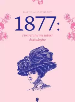 1877: Portretul unei iubiri desavarsite | Marius Albert Negut