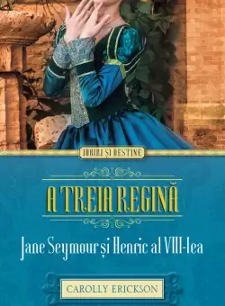 A treia regina. Jane Seymour si Henric al VIII-lea