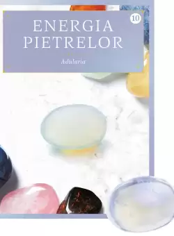 Adularia (Piatra lunii). Volumul 10. Energia pietrelor
