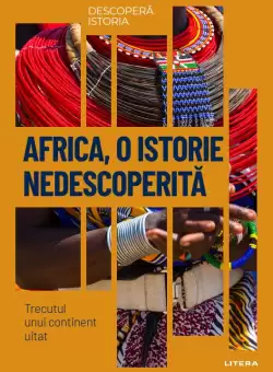 Africa, o istorie nedescoperita. Trecutul unui continent uitat. Volumul 23. Descopera istoria