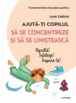 Ajuta-ti copilul sa se concentreze si sa se linisteasca. Asculta! Intelege! Impune-te!