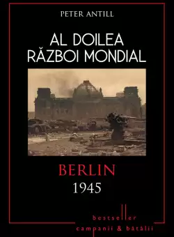 Al Doilea Razboi Mondial. Berlin 1945