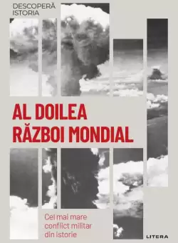 Al Doilea Razboi Mondial. Cel mai mare conflict militar din istorie. Volumul 36. Descopera istoria