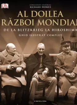 Al Doilea Razboi Mondial. Ghid ilustrat complet