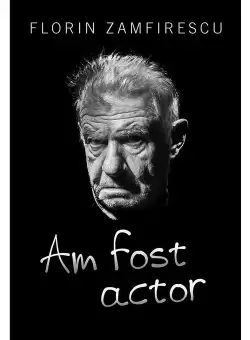 Am fost actor - Florin Zamfirescu