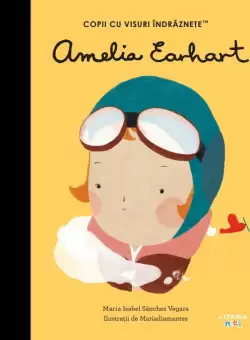 Amelia Earhart. Volumul 31. Copii cu visuri indraznete