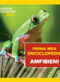 Amfibieni. Volumul 19. Prima mea enciclopedie National Geographic