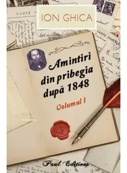 Amintiri din pribegia dupa 1848. Vol I Ion Ghica