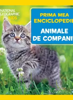 Animale de companie. Volumul 21. Prima mea enciclopedie National Geographic