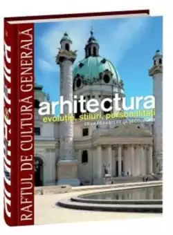 Arhitectura. Evolutie, stiluri, personalitati. De la Renastere la secolul XIX (RCG 11)