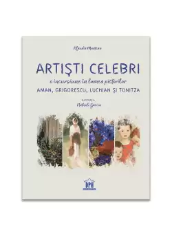 Artisti celebri. O incursiune in lumea pictorilor Aman, Grigorescu, Luchian si Tonitza