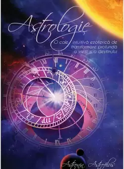 Astrologie – O cale intuitiva ezoterica de transformare profunda a vietii si a destinului
