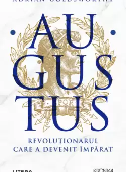 Augustus. Revolutionarul care a devenit imparat