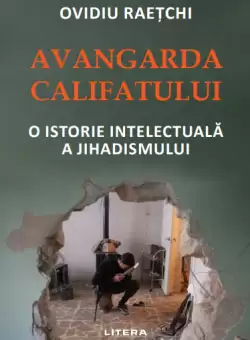 Avangarda Califatului. O istorie intelectuala a jihadismului