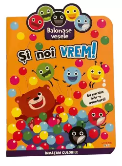 Balonase vesele. Si noi vrem! Sa pornim intr-o aventura!