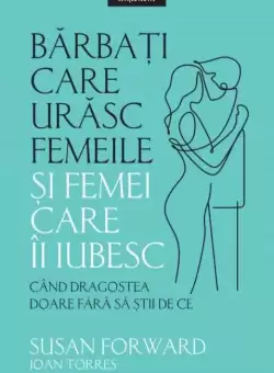 Barbati care urasc femeile si femei care ii iubesc | Susan Forward