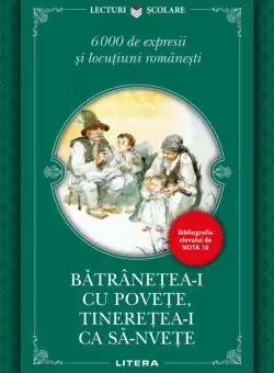 Batranetea-i cu povete, tineretea-i ca sa-nvete. 6000 de expresii si locutiuni romanesti
