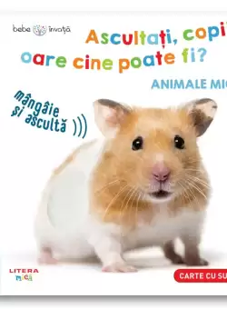 Bebe invata. Ascultati, copii, oare cine poate fi? Animale mici