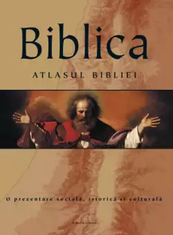 Biblica. Atlasul Bibliei. O prezentare sociala, istorica si culturala