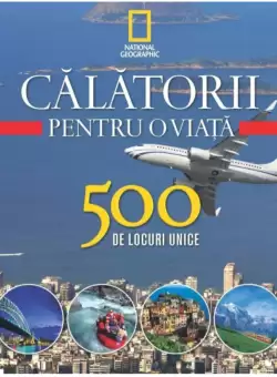Calatorii pentru o viata. 500 de locuri unice. Vol. 4