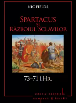 Campanii si batalii. Spartacus si Razboiul Sclavilor. 73–71 i.Hr. Vol. 5