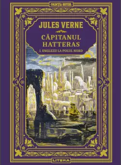 Capitanul Hatteras I. Englezii la Polul Nord. Volumul 23. Biblioteca Jules Verne