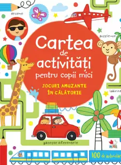 Cartea de activitati pentru copii mici. Jocuri amuzante in calatorie