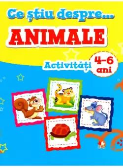Ce stiu despre...Animale. Activitati 4-6 ani