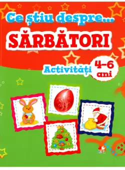 Ce stiu despre... Sarbatori. Activitati 4-6 ani