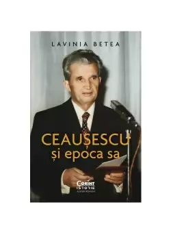 Ceausescu si epoca sa