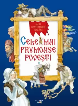 Cele mai frumoase povesti. Mari povestitori romani. Vol. 1