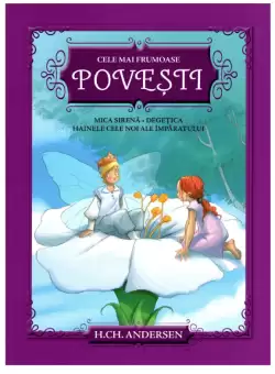 Cele mai frumoase povesti. Mica sirena. Degetica. Hainele cele noi ale imparatului