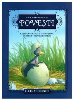 Cele mai frumoase povesti. Ratusca cea urata. Soldatelul de plumb. Privighetoarea