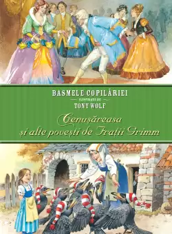 Cenusareasa si alte povesti de Fratii Grimm. Basmele copilariei ilustrate de Tony Wolf