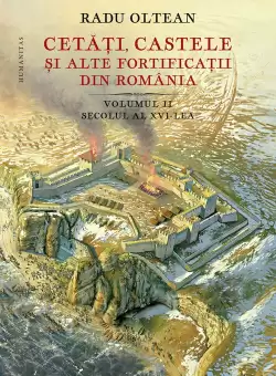Cetati, castele si alte fortificatii din Romania Volumul II – secolul al XVI-lea