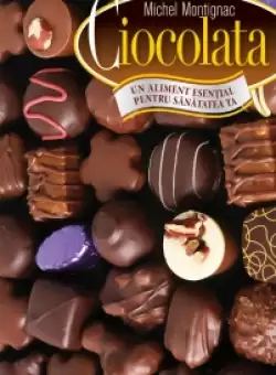 Ciocolata. Un aliment esential pentru sanatatea ta