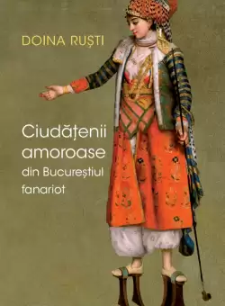 Ciudatenii amoroase din Bucurestiul fanariot