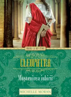 Cleopatra. Mostenirea iubirii