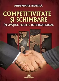 Competitivitate si schimbare in spatiul politic international: curs de relatii internationale | Andi Mihail Bancila