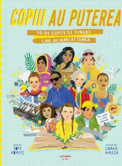 Copiii au puterea. 50 de copii si tineri care au marcat lumea