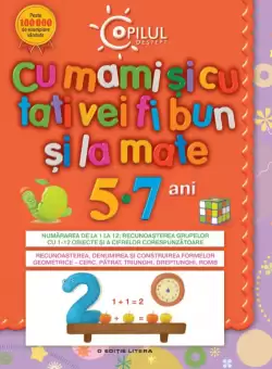 Copilul destept. Cu mami si tati vei fi bun la mate. 5-7 ani