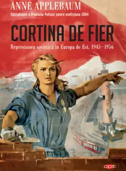 Cortina de Fier. Represiunea sovietica in Europa de Est, 1945-1956. Vol. 108