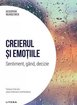 Creierul si emotiile. Sentiment, gand, decizie. Volumul 5. Descopera Neurostiinta
