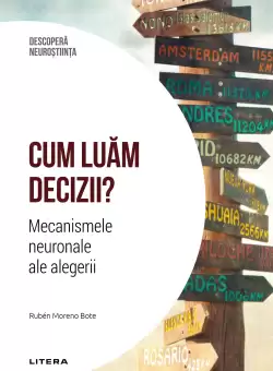 Cum luam decizii. Mecanismele neuronale ale alegerii. Volumul 23. Descopera Neurostiinta