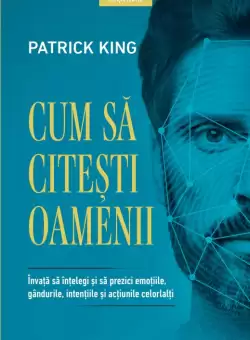 Cum sa citesti oamenii. Invata sa intelegi si sa prezici emotiile, gandurile, intentiile si actiunile celorlalti