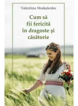 Cum sa fii fericita in dragoste si casatorie