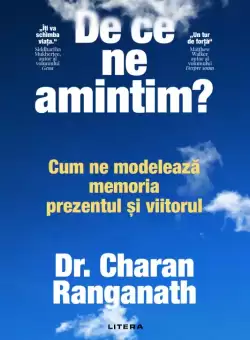 De ce ne amintim? Cum ne modeleaza memoria prezentul si viitorul
