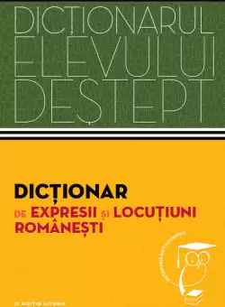 Dictionar de expresii si locutiuni romanesti.  Dictionarul elevului destept