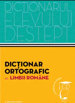 Dictionar ortografic al limbii romane.  Dictionarul elevului destept