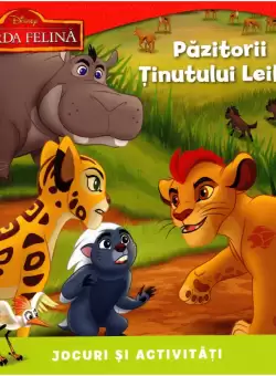 Disney. Garda Felina. Pazitorii Tinutului Leilor. Jocuri si activitati